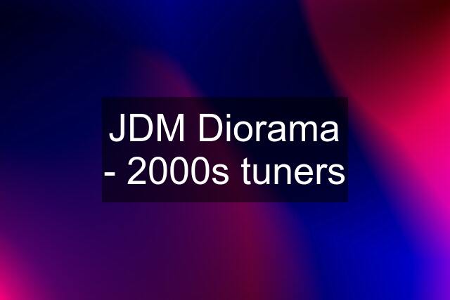 JDM Diorama - 2000s tuners