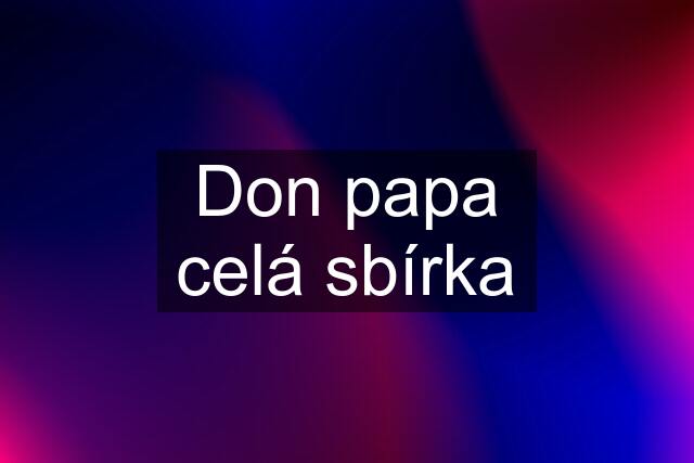 Don papa celá sbírka