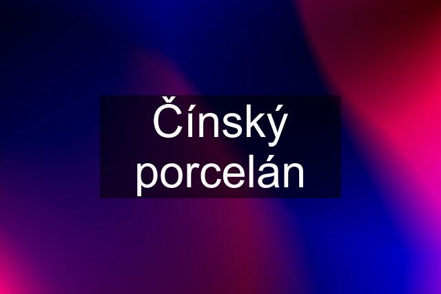 Čínský porcelán