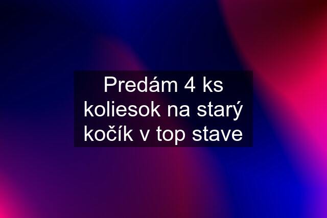 Predám 4 ks koliesok na starý kočík v top stave