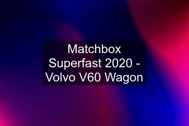 Matchbox Superfast 2020 - Volvo V60 Wagon