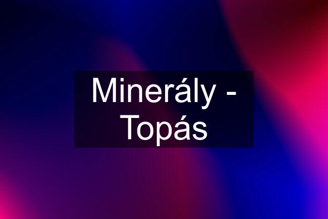 Minerály - Topás