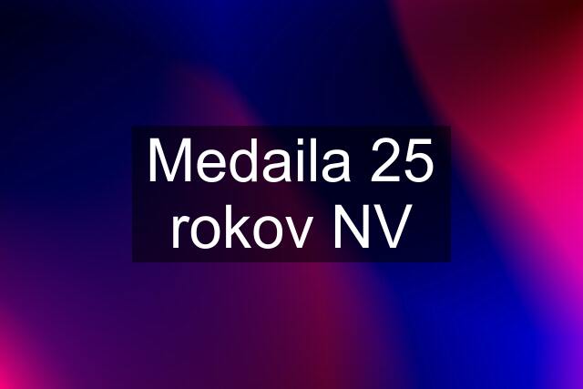 Medaila 25 rokov NV