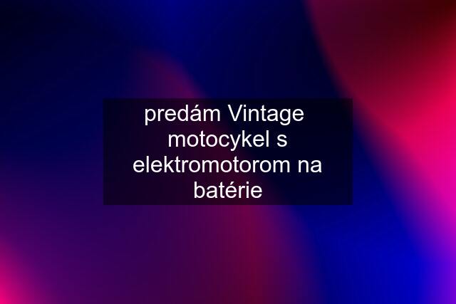 predám Vintage  motocykel s elektromotorom na batérie