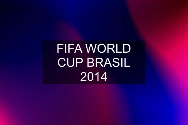 FIFA WORLD CUP BRASIL 2014