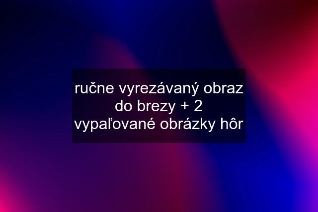 ručne vyrezávaný obraz do brezy + 2 vypaľované obrázky hôr