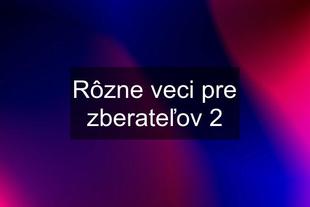 Rôzne veci pre zberateľov 2