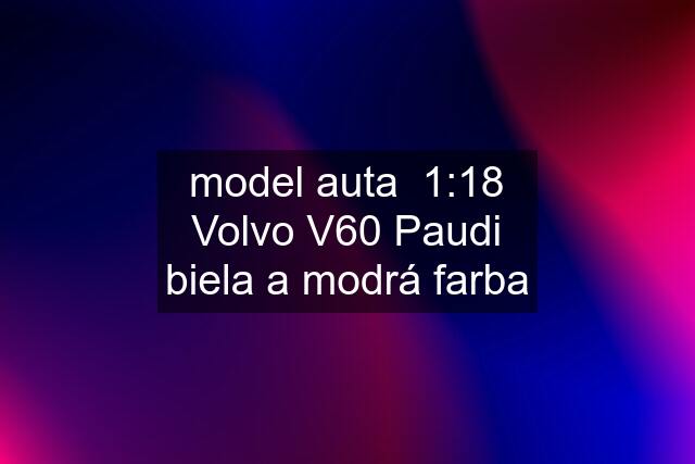 model auta  1:18 Volvo V60 Paudi biela a modrá farba