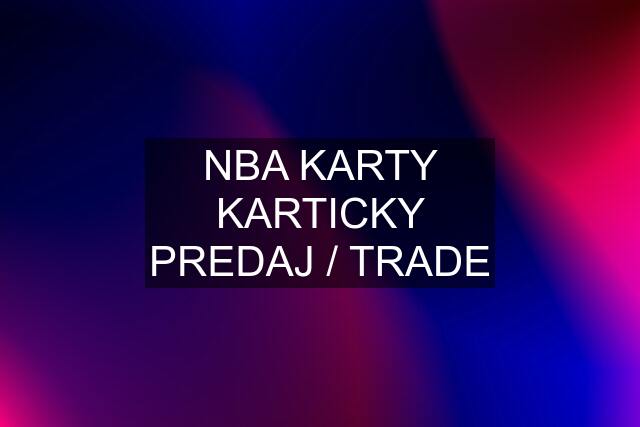 NBA KARTY KARTICKY PREDAJ / TRADE