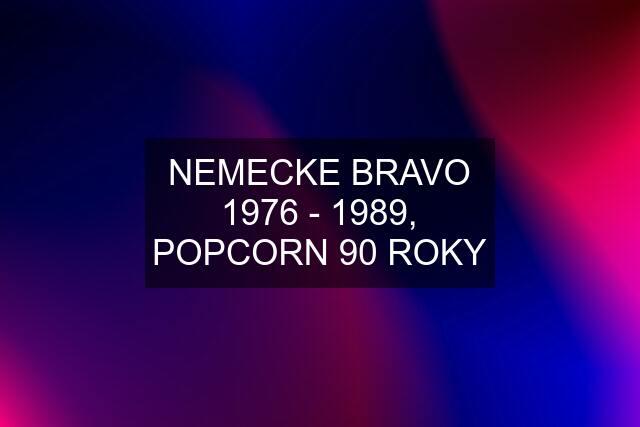 NEMECKE BRAVO 1976 - 1989, POPCORN 90 ROKY