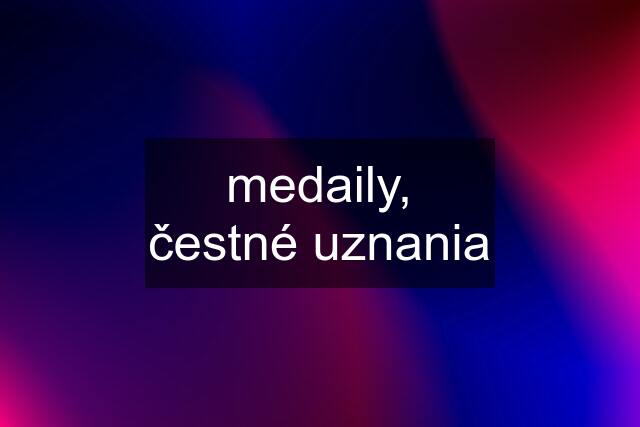 medaily, čestné uznania