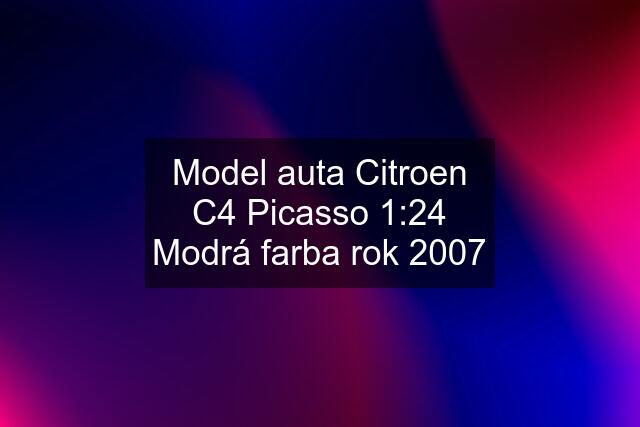 Model auta Citroen C4 Picasso 1:24 Modrá farba rok 2007