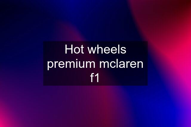 Hot wheels premium mclaren f1