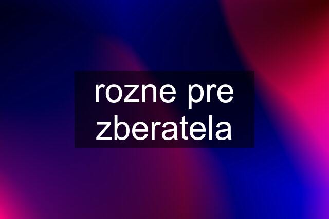 rozne pre zberatela