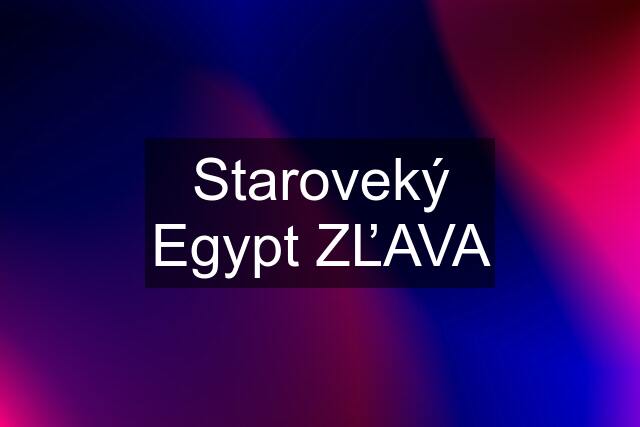 Staroveký Egypt ZĽAVA