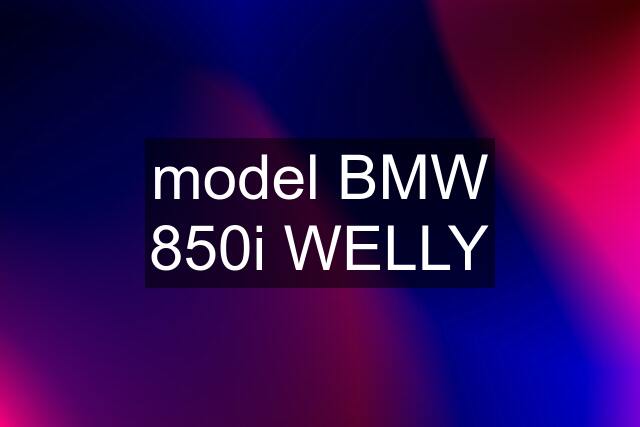 model BMW 850i WELLY