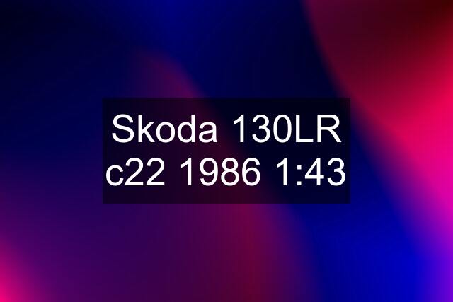 Skoda 130LR c22 1986 1:43