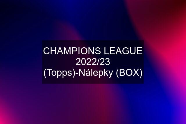 CHAMPIONS LEAGUE 2022/23 (Topps)-Nálepky (BOX)