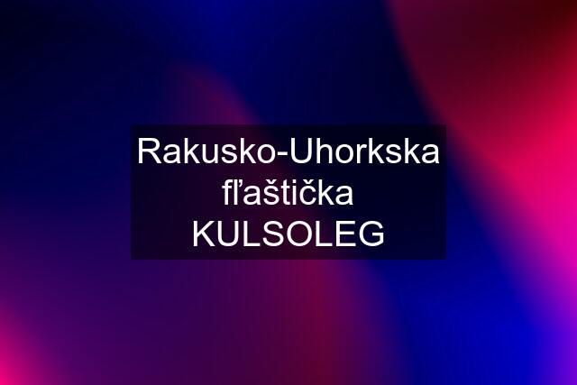 Rakusko-Uhorkska fľaštička KULSOLEG