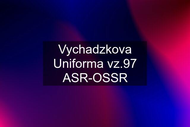 Vychadzkova Uniforma vz.97 ASR-OSSR