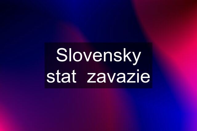 Slovensky stat  zavazie