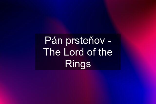 Pán prsteňov - The Lord of the Rings