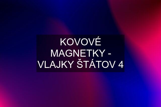 KOVOVÉ MAGNETKY - VLAJKY ŠTÁTOV 4