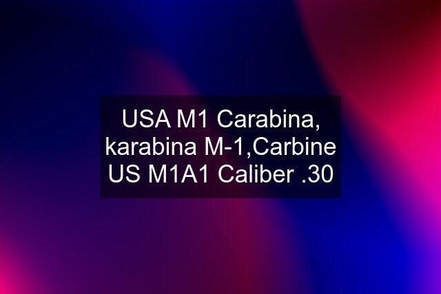 USA M1 Carabina, karabina M-1,Carbine US M1A1 Caliber .30