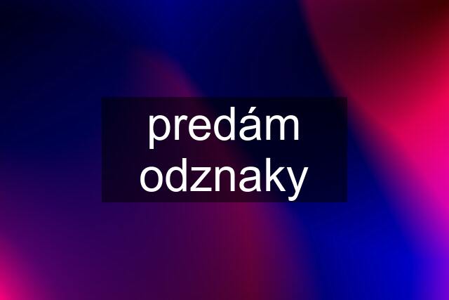 predám odznaky