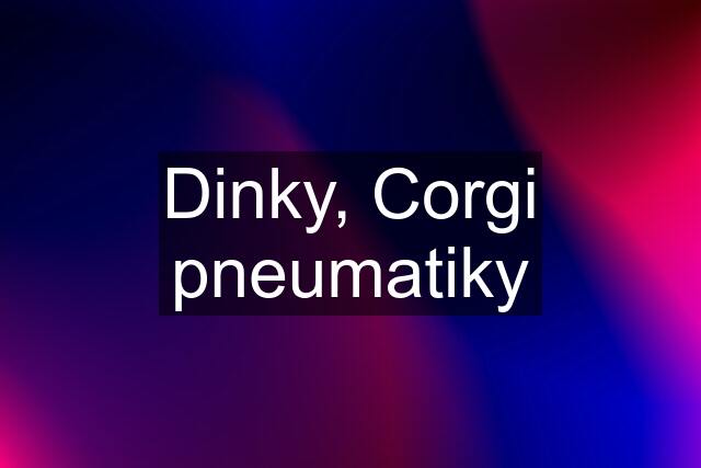 Dinky, Corgi pneumatiky