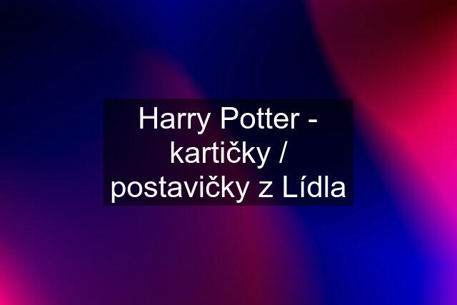 Harry Potter - kartičky / postavičky z Lídla