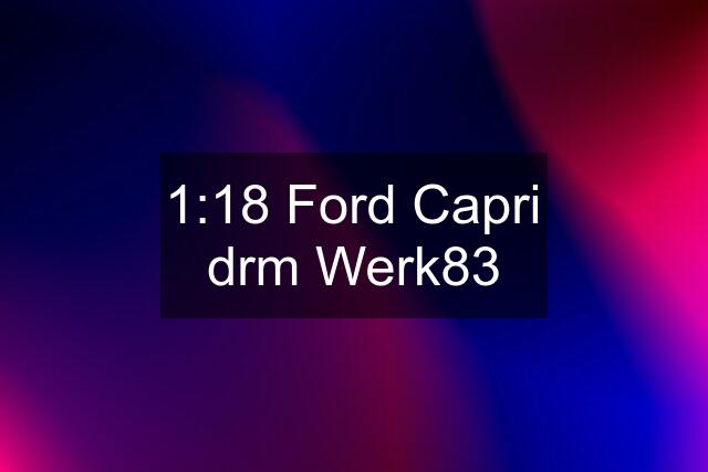 1:18 Ford Capri drm Werk83