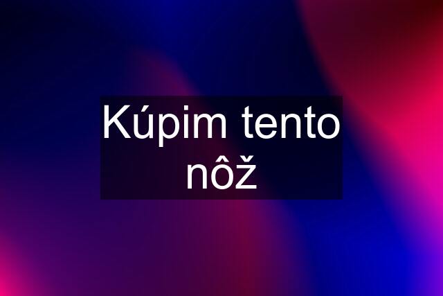 Kúpim tento nôž