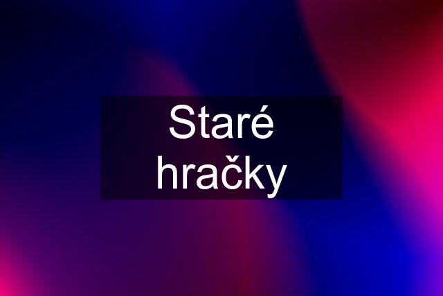 Staré hračky