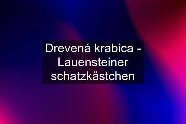 Drevená krabica - Lauensteiner schatzkästchen