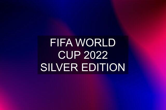 FIFA WORLD CUP 2022 SILVER EDITION