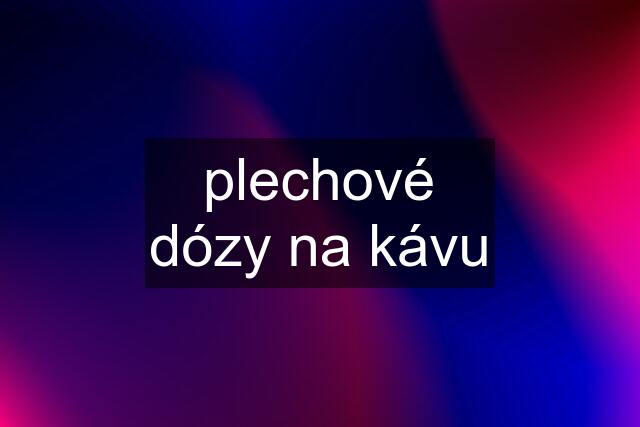 plechové dózy na kávu