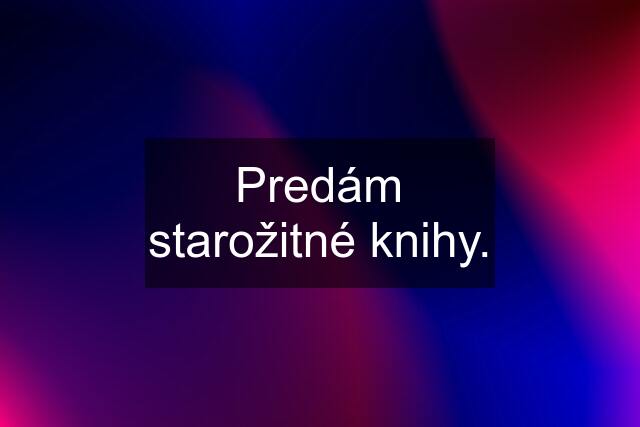 Predám starožitné knihy.