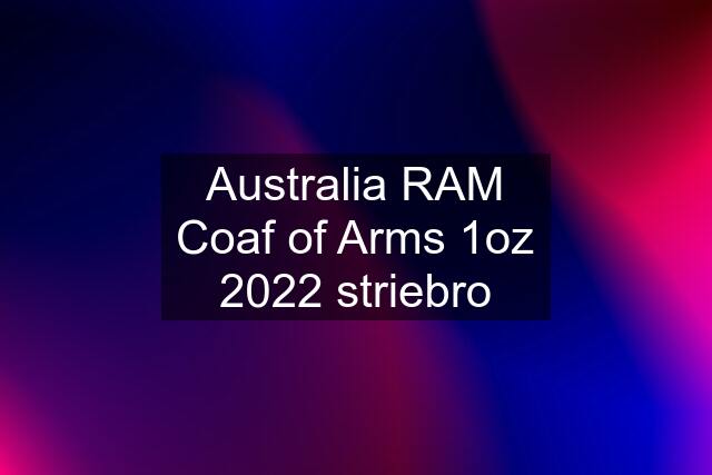 Australia RAM Coaf of Arms 1oz 2022 striebro