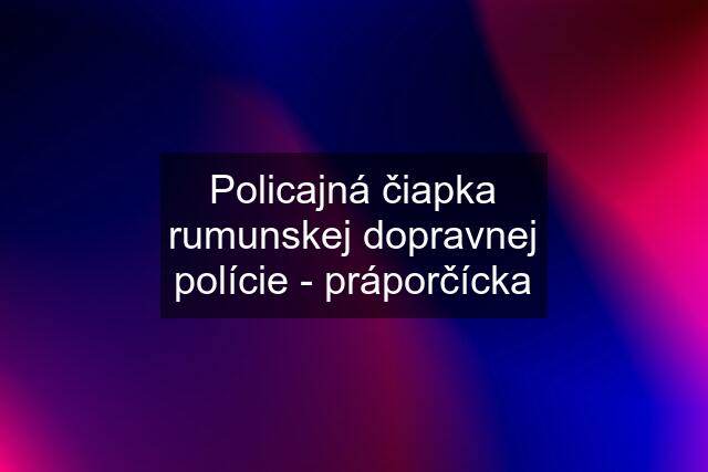 Policajná čiapka rumunskej dopravnej polície - práporčícka