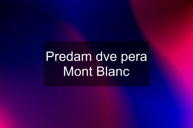 Predam dve pera Mont Blanc