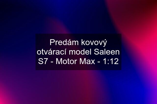 Predám kovový otvárací model Saleen S7 - Motor Max - 1:12