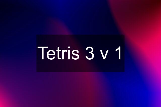 Tetris 3 v 1