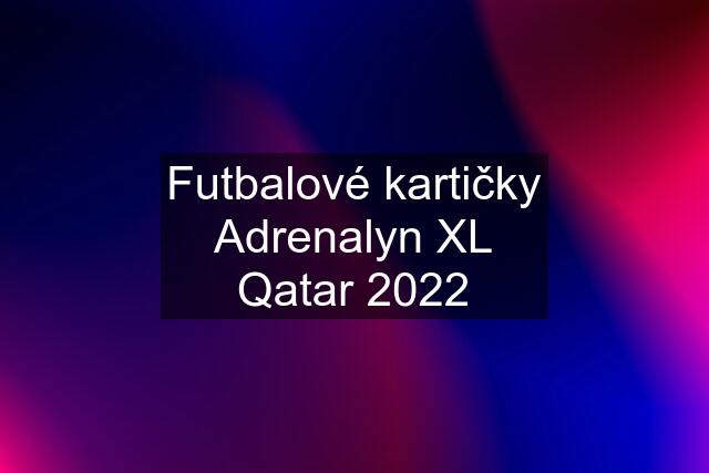 Futbalové kartičky Adrenalyn XL Qatar 2022