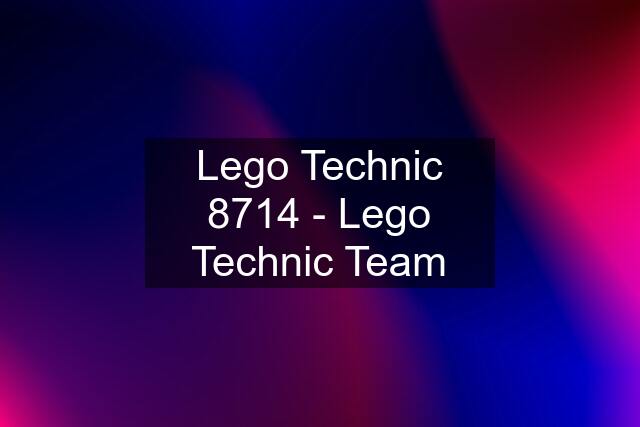 Lego Technic 8714 - Lego Technic Team