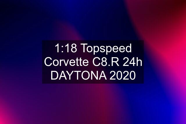 1:18 Topspeed Corvette C8.R 24h DAYTONA 2020