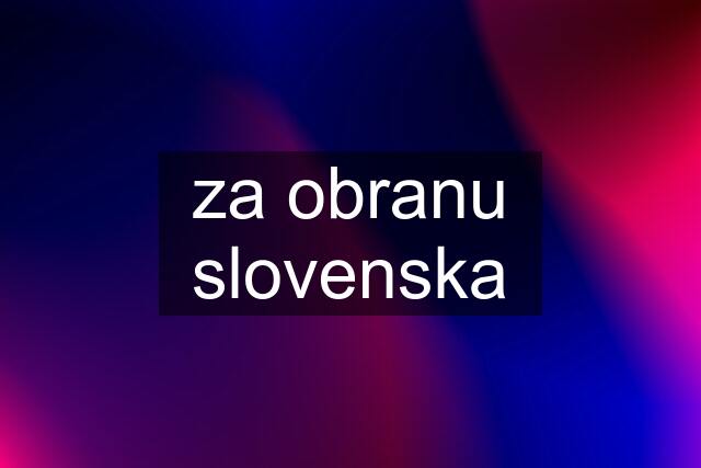 za obranu slovenska