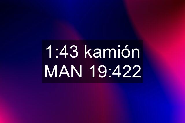 1:43 kamión MAN 19:422