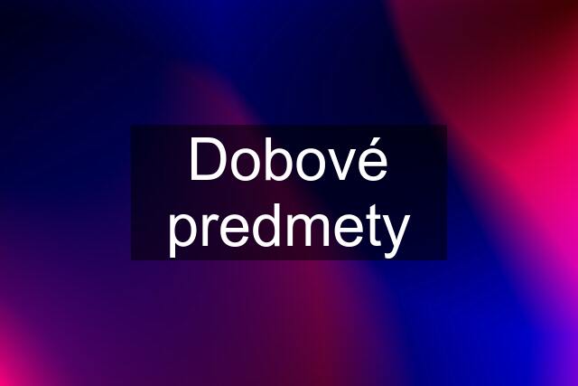 Dobové predmety