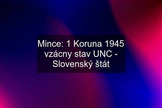 Mince: 1 Koruna 1945 vzácny stav UNC - Slovenský štát